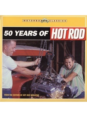 50 YEARS OF HOT ROD (FROM THE EDITORS OF HOT ROD MAGAZINE)