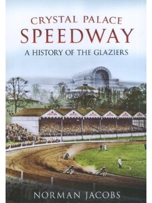 CRYSTAL PALACE SPEEDWAY A HISTORY OF THE GLAZIERS