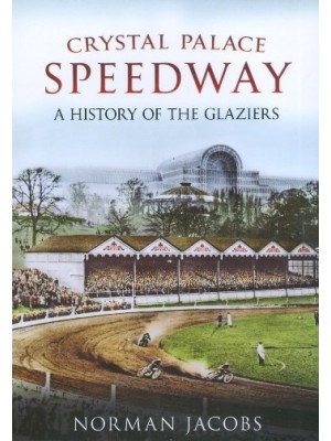 CRYSTAL PALACE SPEEDWAY A HISTORY OF THE GLAZIERS