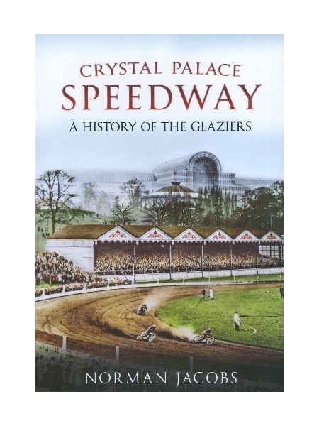 CRYSTAL PALACE SPEEDWAY A HISTORY OF THE GLAZIERS