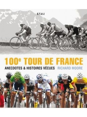 100 EME TOUR DE FRANCE, ANECDOTES ET HISTOIRES VECUES