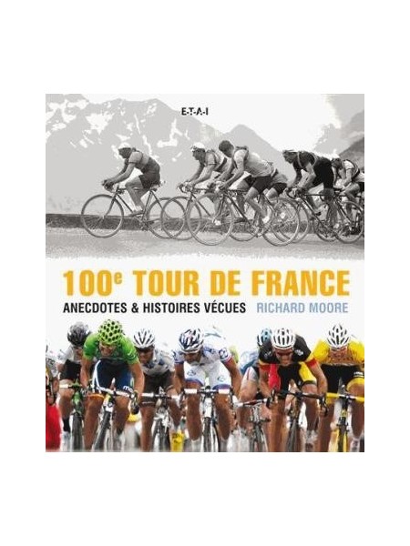 100 EME TOUR DE FRANCE, ANECDOTES ET HISTOIRES VECUES