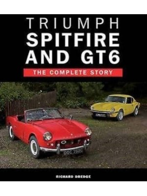 TRIUMPH SPITFIRE AND GT6 THE COMPLETE STORY