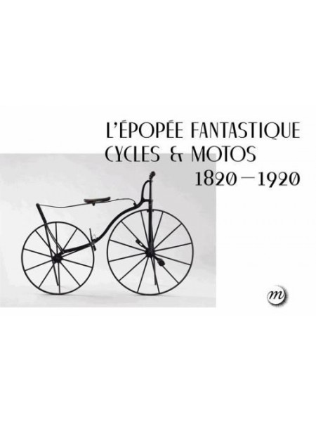 L'EPOPEE FANTASTIQUE CYCLES & MOTOS 1820-1920