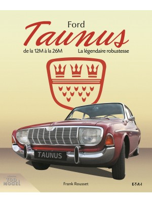 FORD TAUNUS DE LA 12M A LA 26 - LA LEGENDAIRE ROBUSTESSE