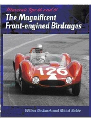 MASERATI TIPO 60 AND 61 THE MAGNIFICENT FRONT-ENGINED BIRDCAGES