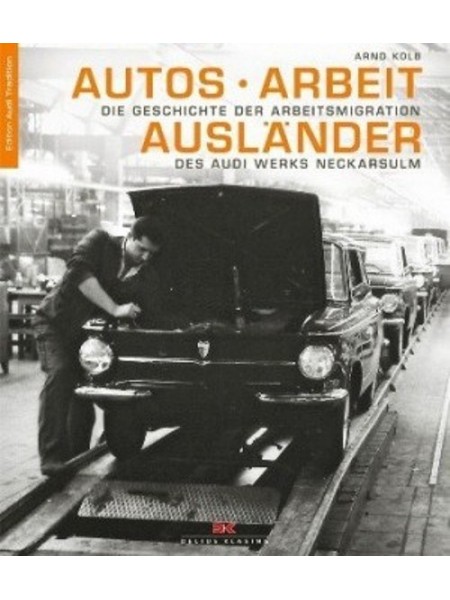 AUTOS - ARBEIT - AUSLANDER - ... DES AUDI WERKS ... - Livre de Arnd Kolb