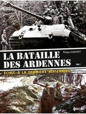LA BATAILLE DES ARDENNES TOME 1 - ECHEC A LA DERNIERE BLITZKRIEG