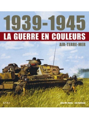 1939-1945 LA GUERRE EN COULEURS AIR TERRE MER