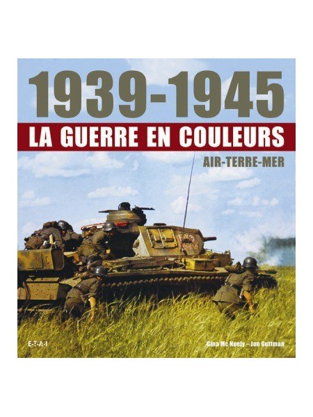 1939-1945 LA GUERRE EN COULEURS AIR TERRE MER