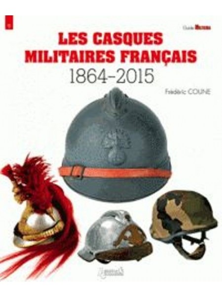 LES CASQUES MILITAIRES FRANCAIS 1864-2015