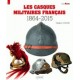 LES CASQUES MILITAIRES FRANCAIS 1864-2015