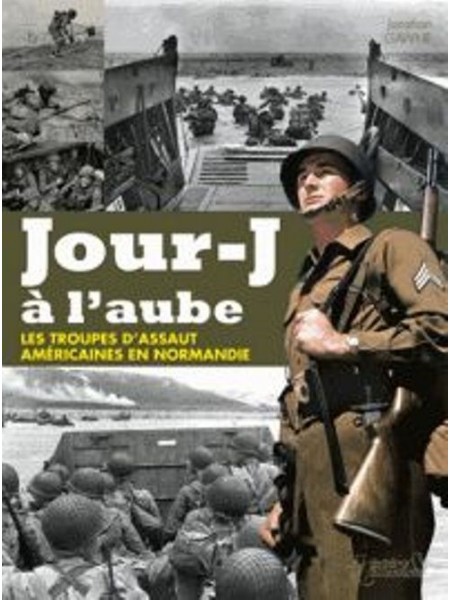 JOUR-J A L'AUBE - LES TROUPES D'ASSAUT AMERICAINES EN NORMANDIE