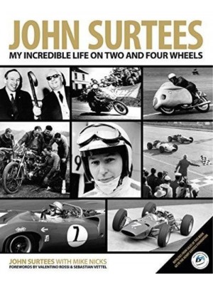 JOHN SURTEES : MY INCREDIBLE LIFE ON TWO AND FOUR WHEELS