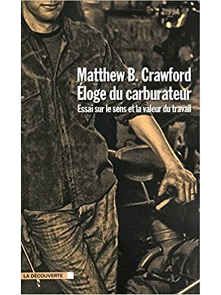 ELOGE DU CARBURATEUR - ESSAI SUR LE SENS ET LA VALEUR DU TRAVAIL - Livre de Matthew B Crawford