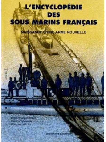 L'ENCYCLOPEDIE DES SOUS-MARINS FRANCAIS T1 - NAISSANCE D'UNE ARME ... - Livre