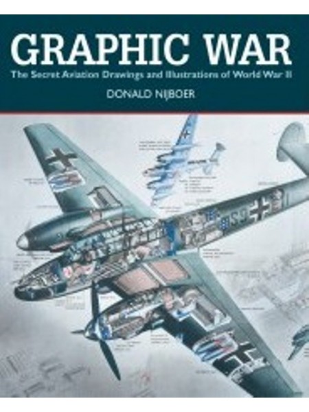 GRAPHIC WAR : THE SECRET AVIATION DRAWINGS AND ILLUSTRATIONS OF WWII