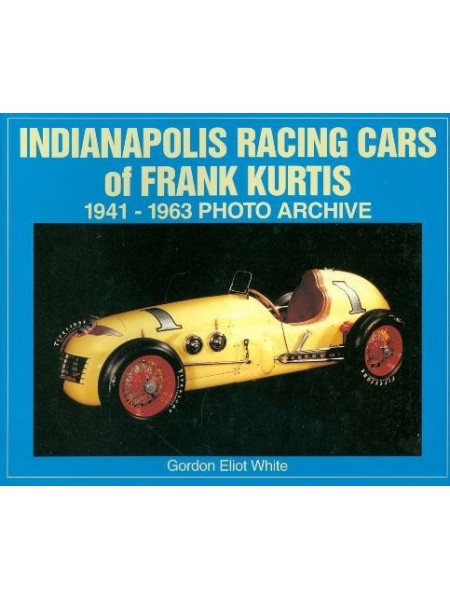 INDIANAPOLIS RACING CARS OF FRANK KURTIS 1941-1963 PHOTO ARCHIVE