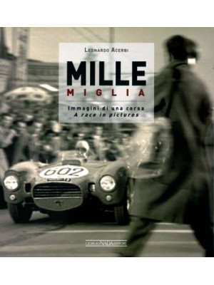 MILLE MIGLIA : IMAGINI DI UNA CORSA / A RACE IN PICTURES