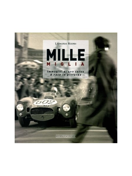 MILLE MIGLIA : IMAGINI DI UNA CORSA / A RACE IN PICTURES