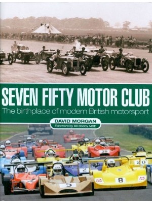 SEVEN FIFTY MOTOR CLUB - THE BIRTHPLACE OF MODERN BRITISH MOTORSPORT