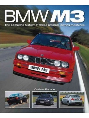 BMW M3 THE COMPLETE HISTORY OF THESE ULTIMATE DRIVING MACHINES