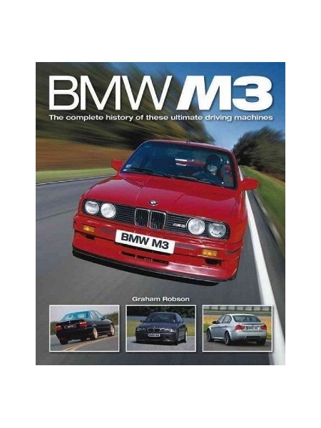BMW M3 THE COMPLETE HISTORY OF THESE ULTIMATE DRIVING MACHINES