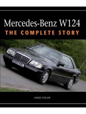 MERCEDES-BENZ W124 : THE COMPLETE STORY