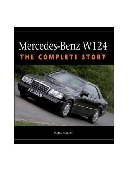 MERCEDES-BENZ W124 : THE COMPLETE STORY