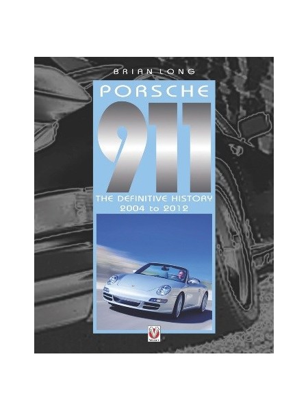 PORSCHE 911 THE DEFINITIVE HISTORY 2004 TO 2012