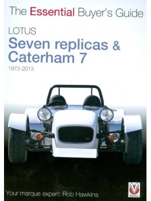 LOTUS SEVEN REPLICAS & CATERHAM 7 1973-2013 - ESSENTIAL BUYER'S GUIDE