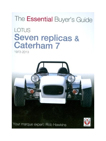 LOTUS SEVEN REPLICAS & CATERHAM 7 1973-2013 - ESSENTIAL BUYER'S GUIDE