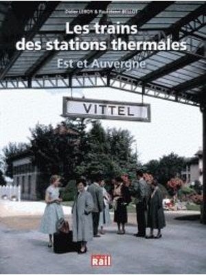 LES TRAINS DES STATIONS THERMALES - EST ET AUVERGNE