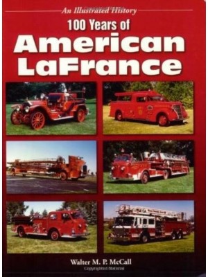 100 YEARS OF AMERICAN LAFRANCE (ILLUSTRATED HISTORY)