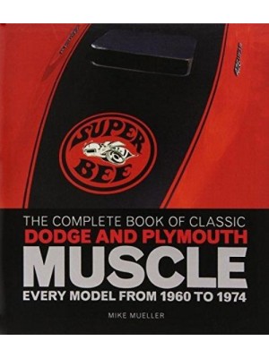 THE COMPLETE BOOK OF CLASSIC DODGE AND PLYMOUTH MUSCLE