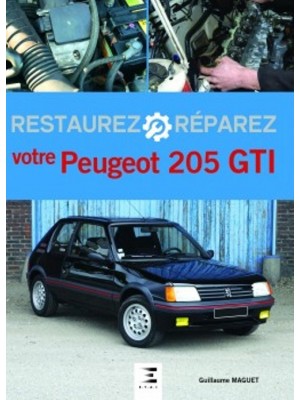 RESTAUREZ VOTRE PEUGEOT 205 GTI - Livre de Guillaume Maquet