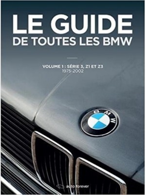 LE GUIDE DE TOUTES LES BMW - VOL.1 : SERIE 3, Z1 ET Z3