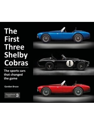 THE FIRST THREE SHELBY COBRAS : THE SPORTS CARS THAT CHANGED THE GAME