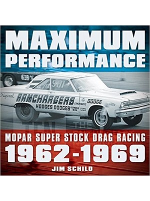 MAXIMUM PERFORMANCE : MOPAR SUPER STOCK DRAG RACING 1962-1969