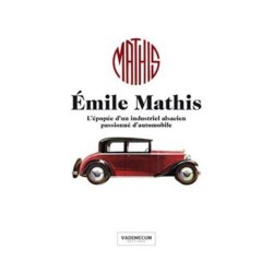 EMILE MATHIS L'EPOPEE D'UN INDUSTRIEL ALSACIEN PASSIONNE D"AUTOMOBILE
