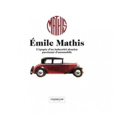 EMILE MATHIS L'EPOPEE D'UN INDUSTRIEL ALSACIEN PASSIONNE D"AUTOMOBILE