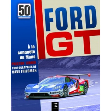 FORD GT, 50 ANS A LA CONQUETE DU MANS