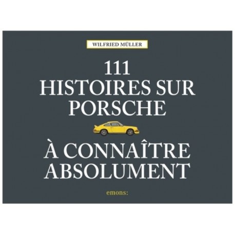 111 HISTOIRES SUR PORSCHE A CONNAITRE ABSOLUMENT