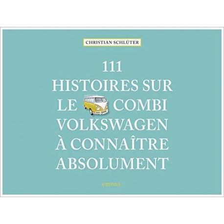 111 HISTOIRES SUR LE COMBI VOLKSWAGEN A CONNAITRE ABSOLUMENT