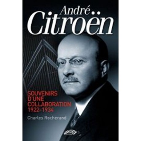 ANDRE CITROEN SOUVENIRS D'UNE COLLABORATION 1922-1934