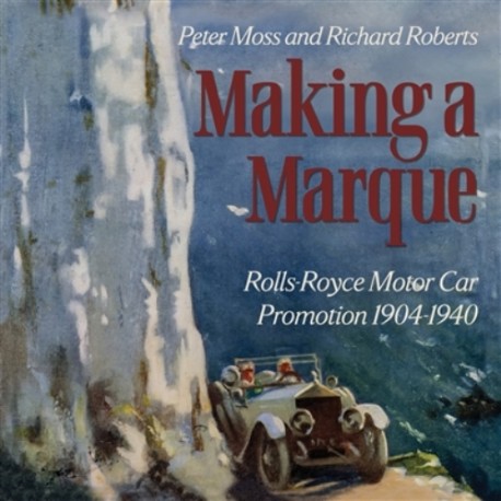 MAKING A MARQUE, ROLLS-ROYCE MOTOR CAR PROMOTION 1904-1940