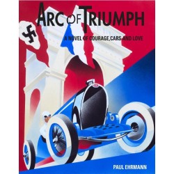 ARC OF TRIUMPH : A NOVEL OF COURAGE, CARS AND LOVE