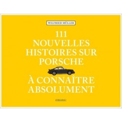 111 NOUVELLES HISTOIRES SUR PORSCHE A CONNAITRE ABSOLUMENT