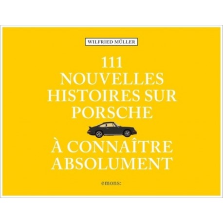 111 NOUVELLES HISTOIRES SUR PORSCHE A CONNAITRE ABSOLUMENT