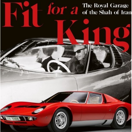 FIT FOR A KING : THE ROYAL GARAGE OF THE SHAHS OF IRAN